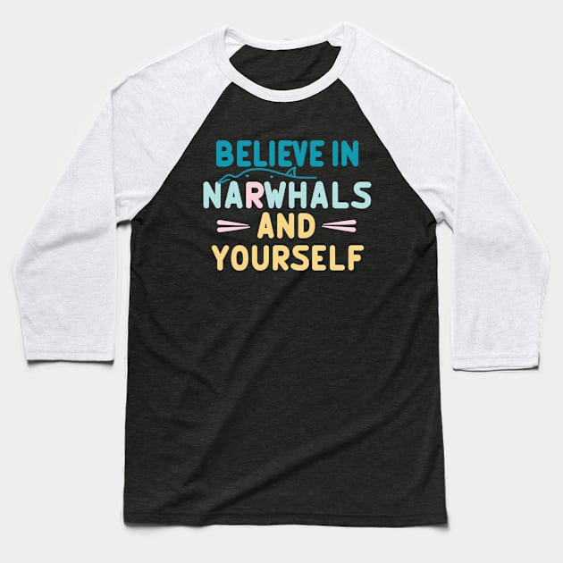 Believe in Narwhals & Yourself Baseball T-Shirt by NomiCrafts